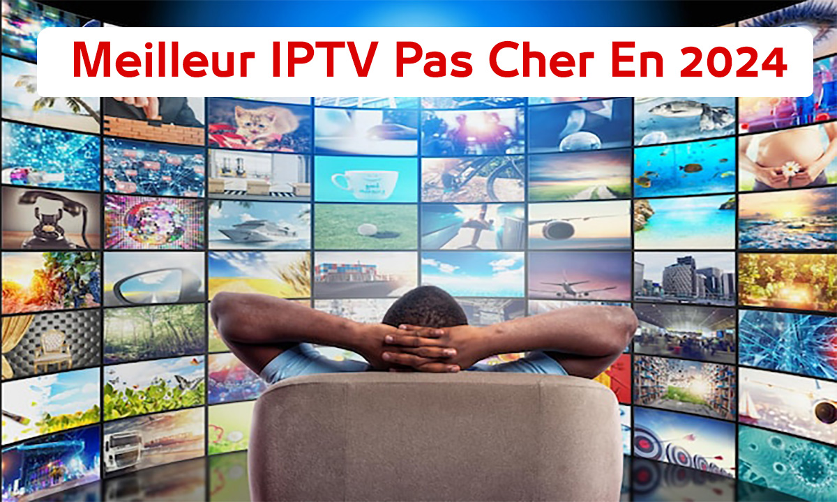 Meilleur IPTV Pas Cher En 2024 – Streaming de Qualité